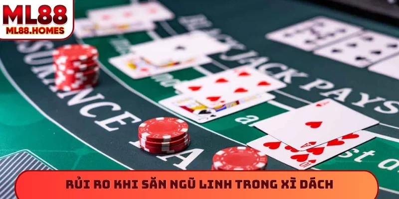 Rủi ro khi săn ngũ linh trong xì dách