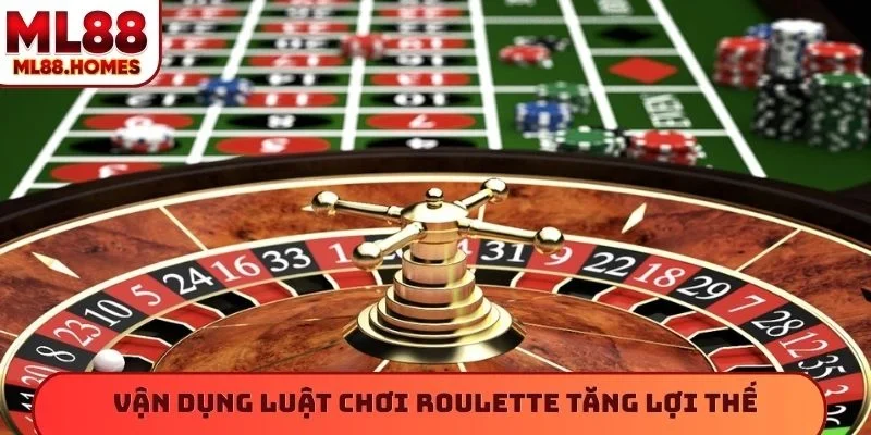 Vận dụng luật chơi Roulette tăng lợi thế